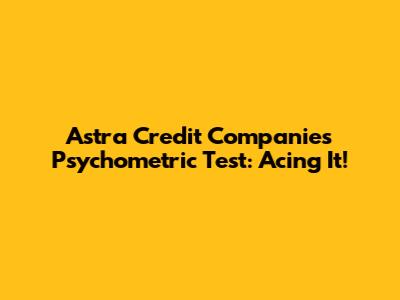 Astra Credit Companies Psychometric Test: Acing It!
