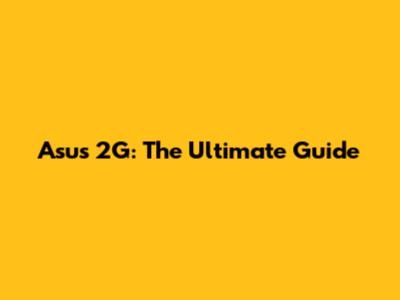 Asus 2G: The Ultimate Guide