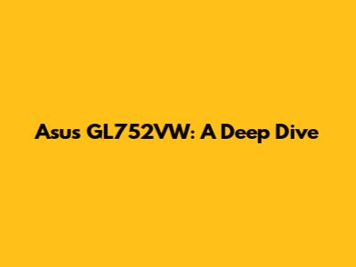 Asus GL752VW: A Deep Dive