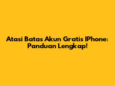 Atasi Batas Akun Gratis IPhone: Panduan Lengkap!