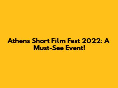 Athens Short Film Fest 2022: A Must-See Event!
