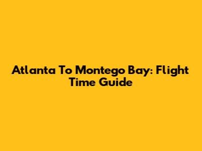 Atlanta To Montego Bay: Flight Time Guide
