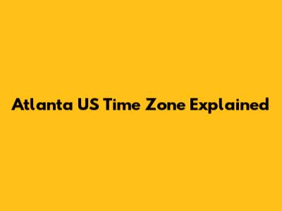 Atlanta US Time Zone Explained