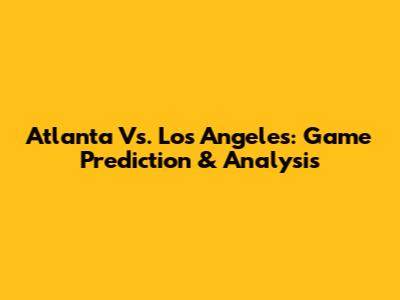 Atlanta Vs. Los Angeles: Game Prediction & Analysis