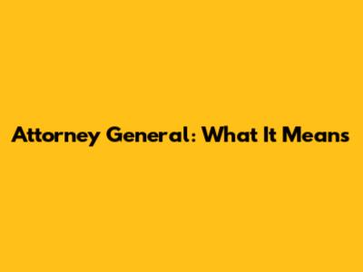 Attorney General: What It Means