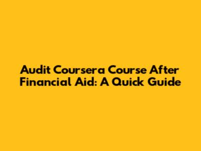Audit Coursera Course After Financial Aid: A Quick Guide