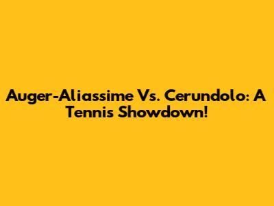 Auger-Aliassime Vs. Cerundolo: A Tennis Showdown!