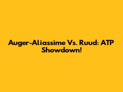 Auger-Aliassime Vs. Ruud: ATP Showdown!