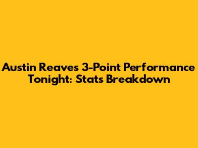 Austin Reaves' 3-Point Performance Tonight: Stats Breakdown