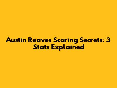 Austin Reaves' Scoring Secrets: 3 Stats Explained