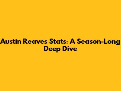 Austin Reaves' Stats: A Season-Long Deep Dive