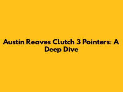 Austin Reaves Clutch 3 Pointers: A Deep Dive
