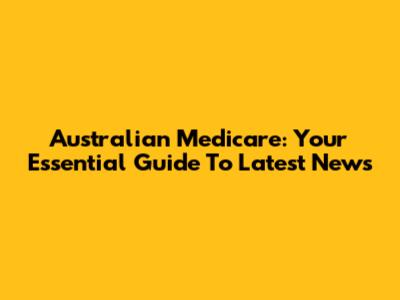 Australian Medicare: Your Essential Guide To Latest News