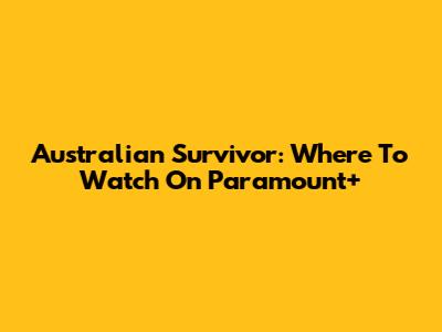 Australian Survivor: Where To Watch On Paramount+