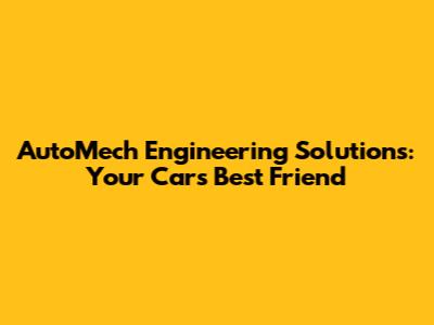 AutoMech Engineering Solutions: Your Car's Best Friend