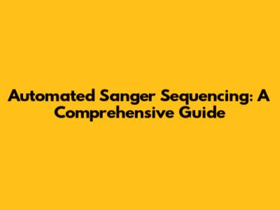 Automated Sanger Sequencing: A Comprehensive Guide
