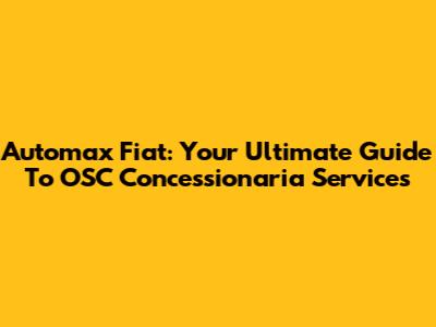 Automax Fiat: Your Ultimate Guide To OSC Concessionaria Services
