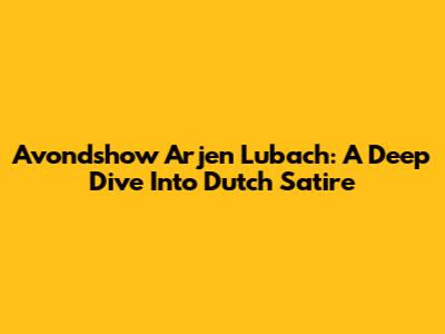 Avondshow Arjen Lubach: A Deep Dive Into Dutch Satire