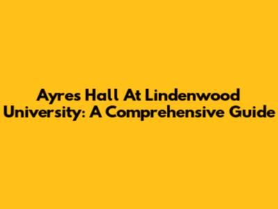 Ayres Hall At Lindenwood University: A Comprehensive Guide