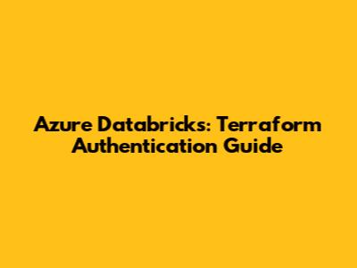 Azure Databricks: Terraform Authentication Guide
