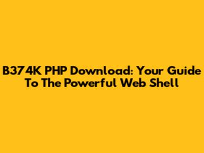 B374K PHP Download: Your Guide To The Powerful Web Shell