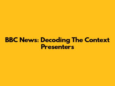BBC News: Decoding The Context Presenters
