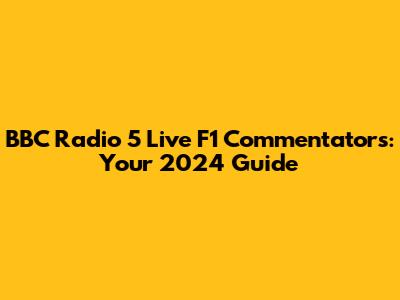 BBC Radio 5 Live F1 Commentators: Your 2024 Guide