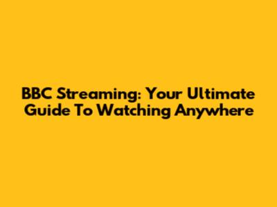 BBC Streaming: Your Ultimate Guide To Watching Anywhere