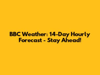 BBC Weather: 14-Day Hourly Forecast - Stay Ahead!