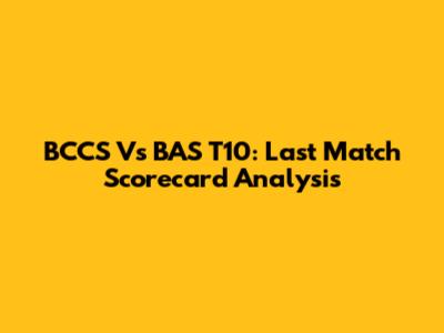 BCCS Vs BAS T10: Last Match Scorecard Analysis