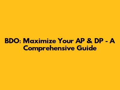 BDO: Maximize Your AP & DP - A Comprehensive Guide