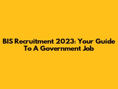 BIS Recruitment 2023: Your Guide To A Government Job