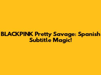 BLACKPINK Pretty Savage: Spanish Subtitle Magic!