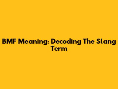BMF Meaning: Decoding The Slang Term