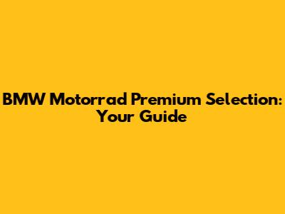 BMW Motorrad Premium Selection: Your Guide