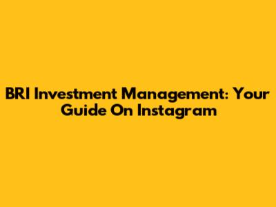 BRI Investment Management: Your Guide On Instagram