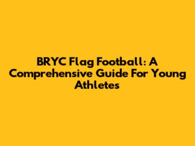 BRYC Flag Football: A Comprehensive Guide For Young Athletes