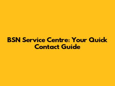 BSN Service Centre: Your Quick Contact Guide