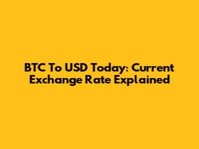 BTC To USD Today: Current Exchange Rate Explained