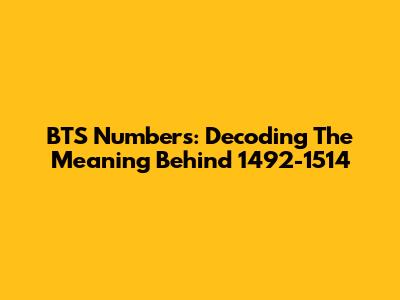 BTS Numbers: Decoding The Meaning Behind 1492-1514