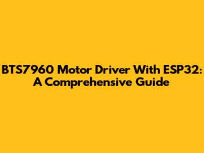 BTS7960 Motor Driver With ESP32: A Comprehensive Guide