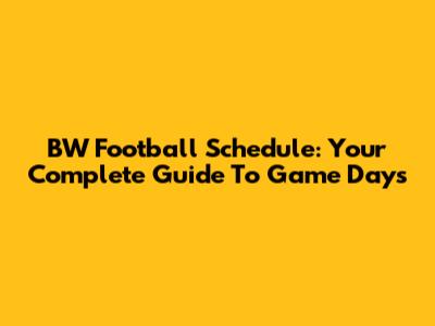 BW Football Schedule: Your Complete Guide To Game Days