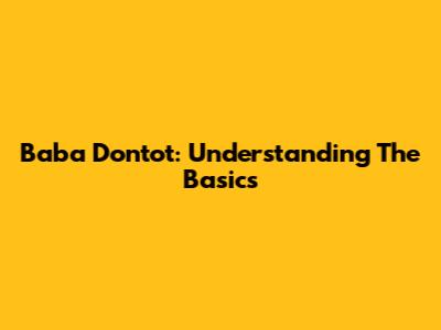 Baba Dontot: Understanding The Basics