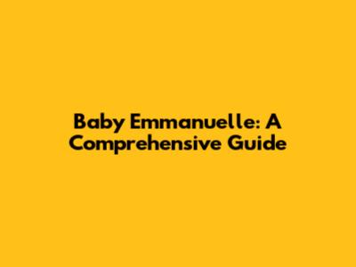 Baby Emmanuelle: A Comprehensive Guide