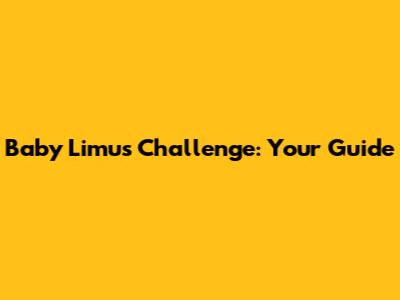 Baby Limus Challenge: Your Guide