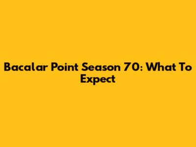 Bacalar Point Season 70: What To Expect