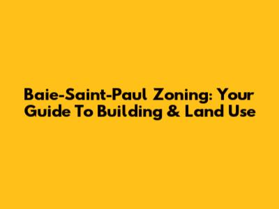 Baie-Saint-Paul Zoning: Your Guide To Building & Land Use