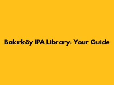 Bakırköy IPA Library: Your Guide