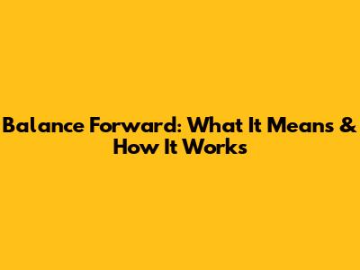 Balance Forward: What It Means & How It Works