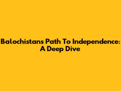 Balochistan's Path To Independence: A Deep Dive